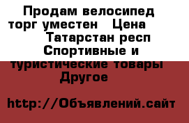 Продам велосипед  торг уместен › Цена ­ 2 500 - Татарстан респ. Спортивные и туристические товары » Другое   